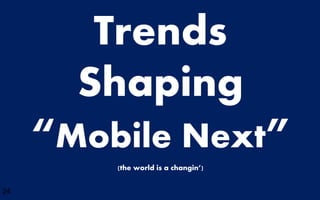 Trends
       Shaping
     “Mobile Next”
         (the world is a changin’)


24
 