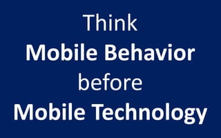 Think
 Mobile Behavior
     before
Mobile Technology
 