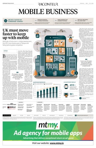 INDEPENDENT PUBLICATION BY 30 / 10 / 2016#0413raconteur.net
Mobile is a powerful and fast-moving force
transforming the way we live and work
From 1G to 4G and beyond, the mobile phone
has rapidly evolved to change lives forever
Mobile technology impacts most, if not all, walks
of working life, but some more than others
ARE WE A NATION OF
‘SCREENAGE’ JUNKIES?
DISRUPTIVE POTENTIAL
OF MOBILE TECHNOLOGY
MOBILE MOMENTS THAT
CHANGED THE WORLD
EXECUTIVE JOBS MOBILE
WILL AFFECT MOST
As boundaries between work and leisure blur, smartphones are always in our lives
03 04 06 08
MOBILE BUSINESS
Visit our website: www.mtmy.io
Advertising that delivers exceptional return on ad spend.
Ad agency for mobile apps
Although this publication is funded through advertising and sponsorship, all editorial is without bias and spon-
sored features are clearly labelled. For an upcoming schedule, partnership inquiries or feedback, please call
+44 (0)20 8616 7400 or e-mail info@raconteur.net
Raconteur is a leading publisher of special-interest content and research. Its publications and articles cover a wide
range of topics, including business, finance, sustainability, healthcare, lifestyle and technology. Raconteur special
reports are published exclusively in The Times and The Sunday Times as well as online at raconteur.net
The information contained in this publication has been obtained from sources the Proprietors believe to be
correct. However, no legal liability can be accepted for any errors. No part of this publication may be repro-
duced without the prior consent of the Publisher. © Raconteur Media
SIMON BROOKE
Award-winning
freelance journalist,
who writes for a num-
ber of international
publications, he
specialises in lifestyle
trends, health, busi-
ness and marketing.
GABRIELLA
GRIFFITH
Freelance business
journalist and as-
sistant commercial
editor at News UK,
she has also worked
for City A.M. and
Management Today.
BENJAMIN CHIOU
Business and eco-
nomics writer, his
specialisms include
a range of topics
including financial
markets and com-
modities.
GIDEON SPANIER
Head of media at
advertising maga-
zine Campaign and
Broadcasting Press
Guild chairman, he
writes about busi-
ness for the London
Evening Standard
and The Times.
NICK EASEN
Award-winning free-
lance journalist and
broadcaster, he pro-
duces for BBC World
News and writes on
business, economics,
science, technology
and travel.
TIM STAFFORD
Freelance journal-
ist, specialising
in business and
management, he
was launch editor
of CEB Blogs.
FINBARR
TOESLAND
Freelance journal-
ist, he specialises
in technology,
business and
economic issues,
and contributes
to a wide range of
publications.
MARK FRARY
Science, technology
and business writer
with eight published
books, he speaks reg-
ularly on technology
and futurology at
conferences.
DISTRIBUTED IN
PUBLISHED IN
ASSOCIATION
WITH
BUSINESS CULTURE FINANCE HEALTHCARE LIFESTYLE SUSTAINABILITY TECHNOLOGY INFOGRAPHICS raconteur.net/mobile-business-2017
RACONTEUR
PUBLISHING MANAGER
Nathan Wilson
DIGITAL CONTENT MANAGER
Jessica McGreal
HEAD OF PRODUCTION
Natalia Rosek
DESIGN
Samuele Motta
Grant Chapman
Kellie Jerrard
PRODUCTION EDITOR
Benjamin Chiou
MANAGING EDITOR
Peter Archer
CONTRIBUTORS
SMARTPHONE PENETRATION UK SMARTPHONE FORECAST
Source: eMarketer 2016
UK must move
faster to keep
up with mobile
Although a frontrunner in mobile development,
the UK is now showing signs of fatigue and
falling behind global competition
OVERVIEW
NICK EASEN
B
y any measure the UK has one
of the most advanced and de-
veloped mobile phone markets
on the planet. Walk up any high
street and there’s no doubt that we have
an insatiable desire to interact and trans-
act on our handsets.
The UK is ranked in the top ten globally
when it comes to harnessing information
technology, according to a recent ranking
by the World Economic Forum. It helps
that the telecoms market is one of the most
competitive and regulated in the world.
“The UK’s smartphone appetite for faster
mobile speeds continues to grow,” says
Derek McManus, chief operating officer at
O2. “Four in every five adults own a smart-
phone and 4G data
usage has almost dou-
bled in the last year.
The consumer appe-
tite and growth oppor-
tunity are clear.”
MarketssuchasSouth
Korea, Japan and the
United States have long
led the global race, but
for some measures the
UK ranks favourably.
For example, access to phone banking is far
more advanced here than across the Atlan-
tic. The UK also has some of the world’s fast-
est mobile internet speeds, according to a
report by content delivery company Akamai.
“We know that 92 per cent of British mil-
lennials now view their mobile as their
primary device for accessing the inter-
net,” says Chris Worle, digital strategy
director at investment firm Hargreaves
Lansdown. “The UK has one of the most
sophisticated markets in the world.”
And when squared up to Continental
Europeans, the UK is a 600-pound goril-
la – it’s one of the largest in terms of sub-
scribers, as well as total revenues, and has
some of the most competitive pricing. It is
also one of the most advanced in terms of
roll-out and up-take of 4G. So the market
should be in rude health, right?
Not quite. While brand names have
evolved over three decades alongside
handsets, the big players driving the
market have largely stayed the same. Four
operators dominate – BT’s mobile busi-
ness EE, Vodafone, Hutchison’s Three and
Telefonica’s O2 – all heavyweights on the
international scene.
“Had the merger earlier this year be-
tween O2 and Three not been stopped by
the EU, things could have been very dif-
ferent,” explains Ernest Doku, telecoms
expert at uSwitch.com. “Austria reduced
its operators from four to three and prices
there soared by up to 30 per cent.”
Competition is fantastic for consumers,
but it’s not great for a sector that’s been
consolidating globally because of price
squeezes. The UK is also highly saturat-
ed, for instance mobile penetration in the
US and Europe’s big five countries has
reached 91 per cent,
according to research
by Kantar, and now
ageing infrastructure
dogs the sector.
“The return on in-
vestment for mobile
operators is meagre
to say the least.
This needs to be ad-
dressed,” says Simon
Beresford-Wylie, chief
executive of Arqiva, providers of mobile
infrastructure.
Telecoms companies have also com-
plained about BT’s lack of investment in
infrastructure. Many were disappointed
when the regulator did not force it to sell
its Openreach business outright. This
company owns the pipes and cables that
connect nearly all businesses and homes
in the UK.
“The regulator wants BT to place more em-
phasis on improving the network, but this
will be costly,” says Helal Miah, investment
research analyst at the Share Centre.	
The UK was at the forefront of deploy-
ments in 2G and 3G. When 4G came along,
the country lagged behind South Korea,
Japan and the US. Many European mar-
kets already have 100 per cent coverage;
the UK does not.
The regulator wants BT
to place more emphasis
on improving the
network, but this will
be costly
South Korea will also unveil the next
generation 5G in 2018 to coincide with the
Winter Olympics. In the UK, it is unlikely to
be launched until at least 2020.
“5G will be important since it has the
potential to support a whole new range of
applications and industries. If the UK is
serious about having a vibrant digital econ-
omy, being a 5G leader is a must,” says Mr
Beresford-Wylie.
“This will be a basic competitive require-
ment for advanced economies. If we’re
not a 5G leader, there will be negative
consequences for the economy and
our global competitiveness.”
Yet who is going to utilise these
services? At present the con-
suming public is suffering from
handset fatigue, which shows
few signs of abating. This not
just a national issue but something
with global impact, which is keenly
felt in the UK where Apple and Sam-
sung dominate.
Globally mobile services are now becom-
ing more like other utility services and
therefore as time progresses the consumer
is increasingly differentiating contracts in
terms of price. “Let’s hope that we don’t end
up with a mobile market that resembles the
supermarket sector,” says Mr Miah.
Some providers have now made strides
towards new payment structures, sepa-
rating airtime from handset costs, for in-
stance. “But we’re some way from a truly
value-driven market in terms of what cus-
tomers are getting for their money in a Eu-
ropean context,” says Mr Doku.
One of the biggest developments in the
UK going forward will be the increasing
uptake of multi-play services, broadband
internet, television and telephone with
mobile thrown in, also called quad-play.
Consumers are used to separate suppli-
ers, but this situation is changing. “Con-
vergence is key and what that means for
pricing discounts,” says Guy Peddy, head
of European telecoms research at Mac-
quarie Group.
The question is whether fast-growing
and profitable mobile services should
subsidise fixed lines or ageing infra-
structure. “The main challenges facing
operators will also be maintaining voice
prices anywhere close to current levels in
this multi-play environment,” explains
Dr Windsor Holden, head of forecasting at
Juniper Research.
Making the UK’s mobile sector work
and pay in the years to come could be a
tricky business.
Share this article online via
raconteur.net
If we’re not a 5G leader,
there will be negative
consequences for the
economy and our global
competitiveness
Penetration is the percentage of mobile users who own a smartphone
Globalsmartphoneusers(bn)
Penetrationrate
47.9m
people in the UK are
expected to have a
smartphone in 2020, up
from 38 million in 2015
86%
of UK mobile users use
a smartphone
2014 2015 2016 2017 2018 2019 2020
Global smartphone users (bn) Global penetration rate UK penetration rate
90%
80%
70%
60%
50%
40%
30%
3.0
2.5
1.5
0.5
0
2.0
1.0
 