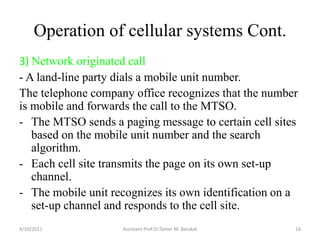 Operation of cellular systems Cont.
3) Network originated call
- A land-line party dials a mobile unit number.
The telepho...