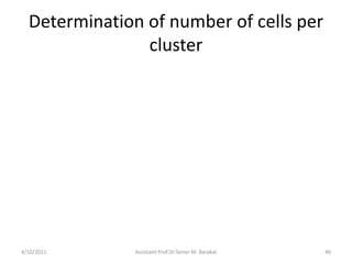 Determination of number of cells per
cluster
4/10/2011 Assistant Prof.Dr.Tamer M. Barakat 46
 