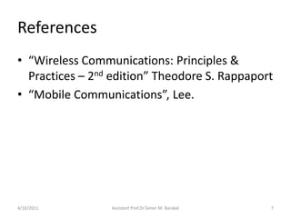 References
• “Wireless Communications: Principles &
Practices – 2nd edition” Theodore S. Rappaport
• “Mobile Communication...