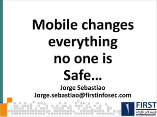 The Power To Secure
Mobile
changes
everything
no one is
Safe…
Jorge Sebastiao
COO
 