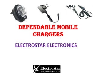 DEPENDABLE MOBILE
CHARGERS
ELECTROSTAR ELECTRONICS

 