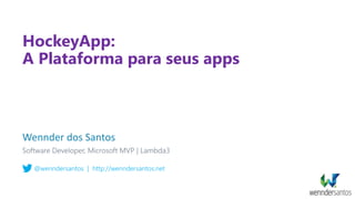 HockeyApp:
A Plataforma para seus apps
Wennder dos Santos
@wenndersantos | http://wenndersantos.net
 