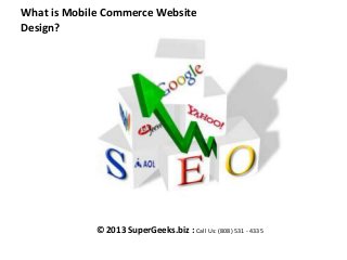 What is Mobile Commerce Website
Design?

© 2013 SuperGeeks.biz : Call Us: (808) 531 - 4335

 