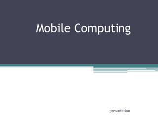 Mobile Computing
presentation
 
