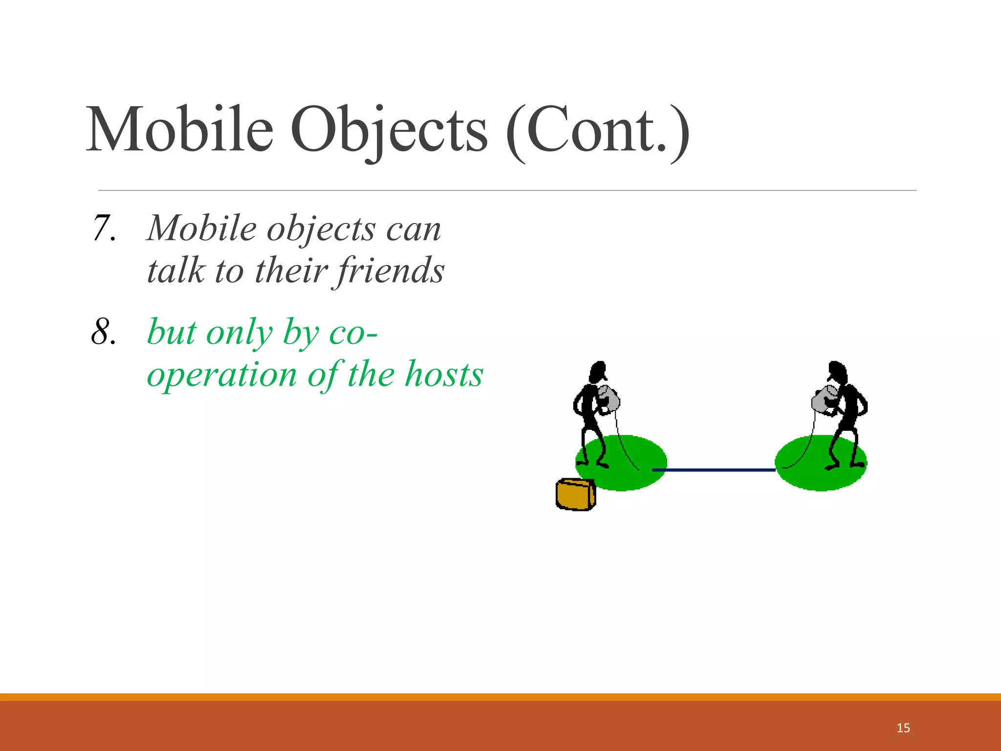 Mobile Objects (Cont.)
7. Mobile objects can
talk to their friends
8. but only by co-
operation of the hosts
15
 