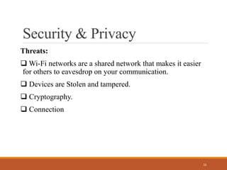 Security & Privacy
Threats:
 Wi-Fi networks are a shared network that makes it easier
for others to eavesdrop on your com...