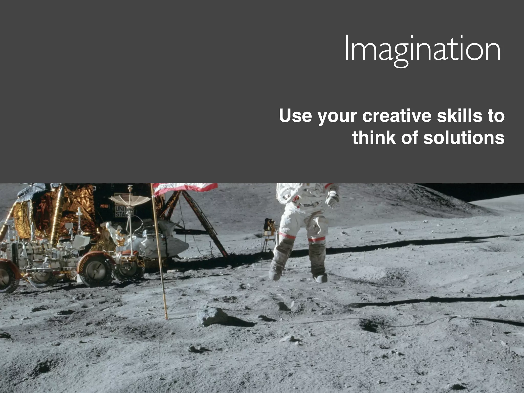 by: Marc Fischer | GD75 Mobile App Design
Imagination
Use your creative skills to
think of solutions
 