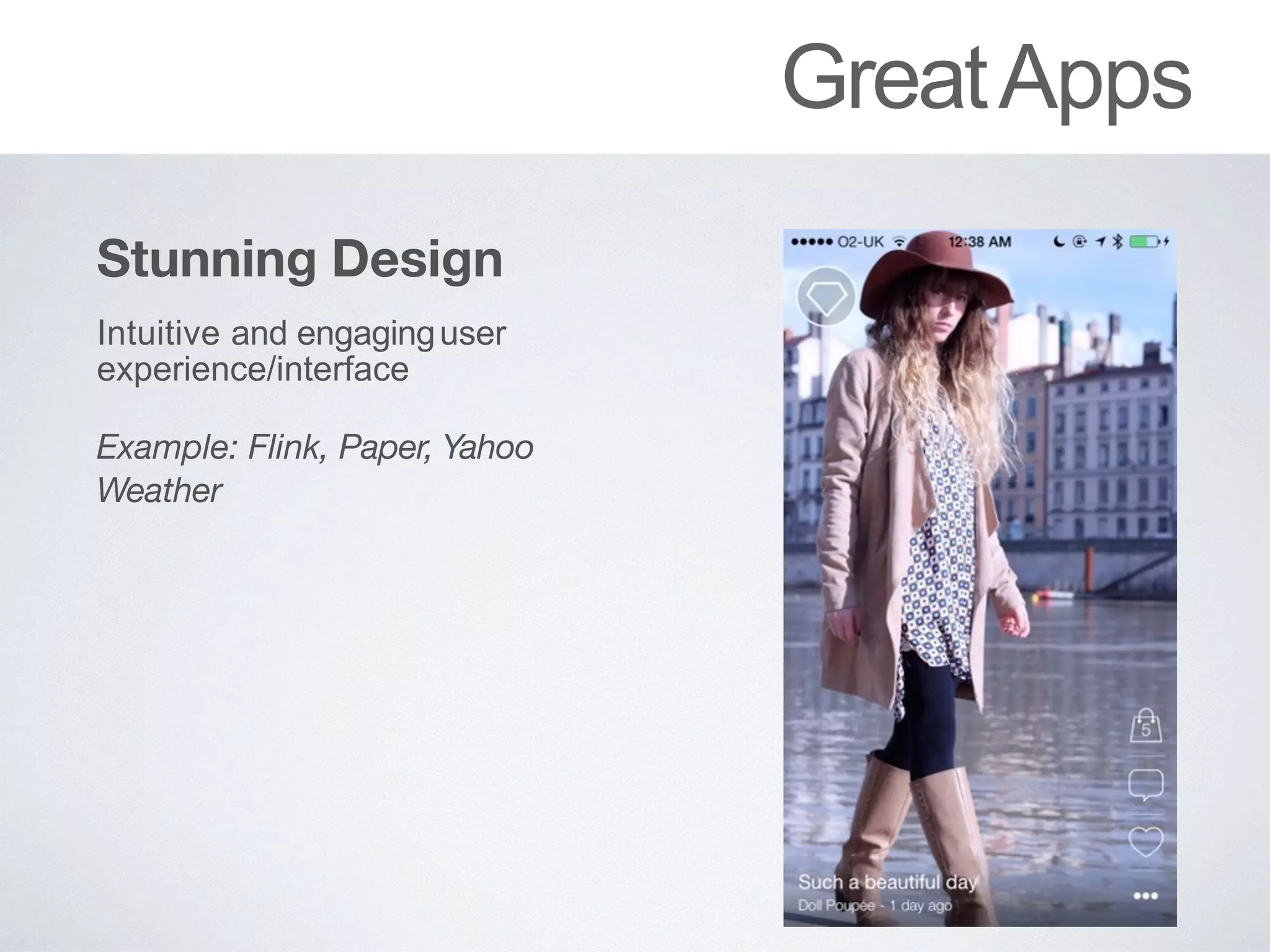 GreatApps
Stunning Design
Intuitive and engaginguser
experience/interface
Example: Flink, Paper, Yahoo
Weather
 