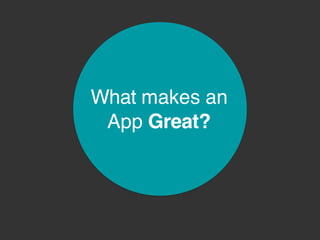 What makes an
App Great?
 