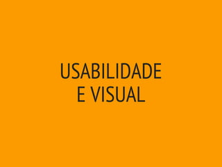 USABILIDADE
  E VISUAL
 