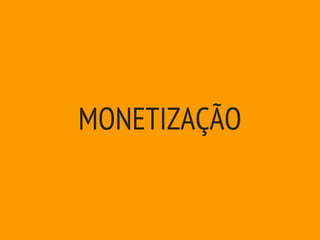 MONETIZAÇÃO
 