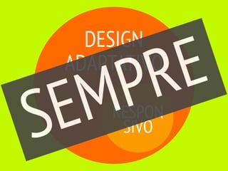 DESIGN

     P R E
 ADAPTATIVO

   M
S E   RESPON
       SIVO
 