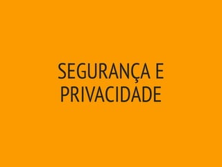 SEGURANÇA E
PRIVACIDADE
 