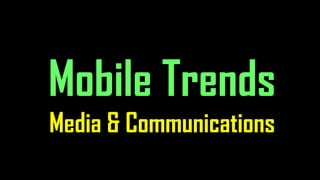 Mobile Trends
Media & Communications

 