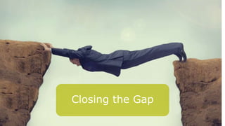 Closing the Gap
 