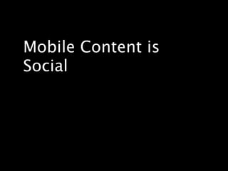 Mobile Content is
Social
 