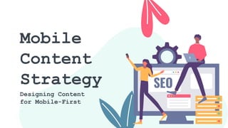 Mobile
Content
Strategy
Designing Content
for Mobile-First
 