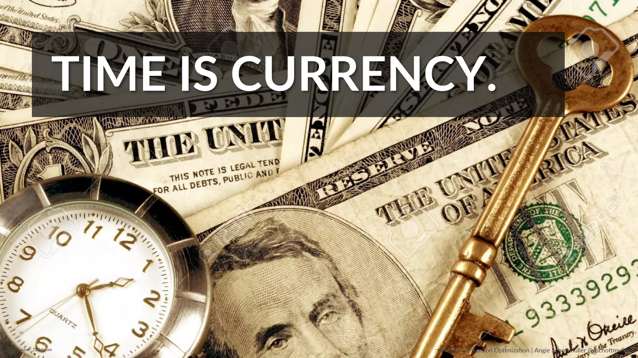 TIME  IS  CURRENCY.      
Image  source:  123rf.com   ::    Mobile  Conversion  OpCmizaCon  |  Angie  SchoJmuller  @aschoJmuller  
 