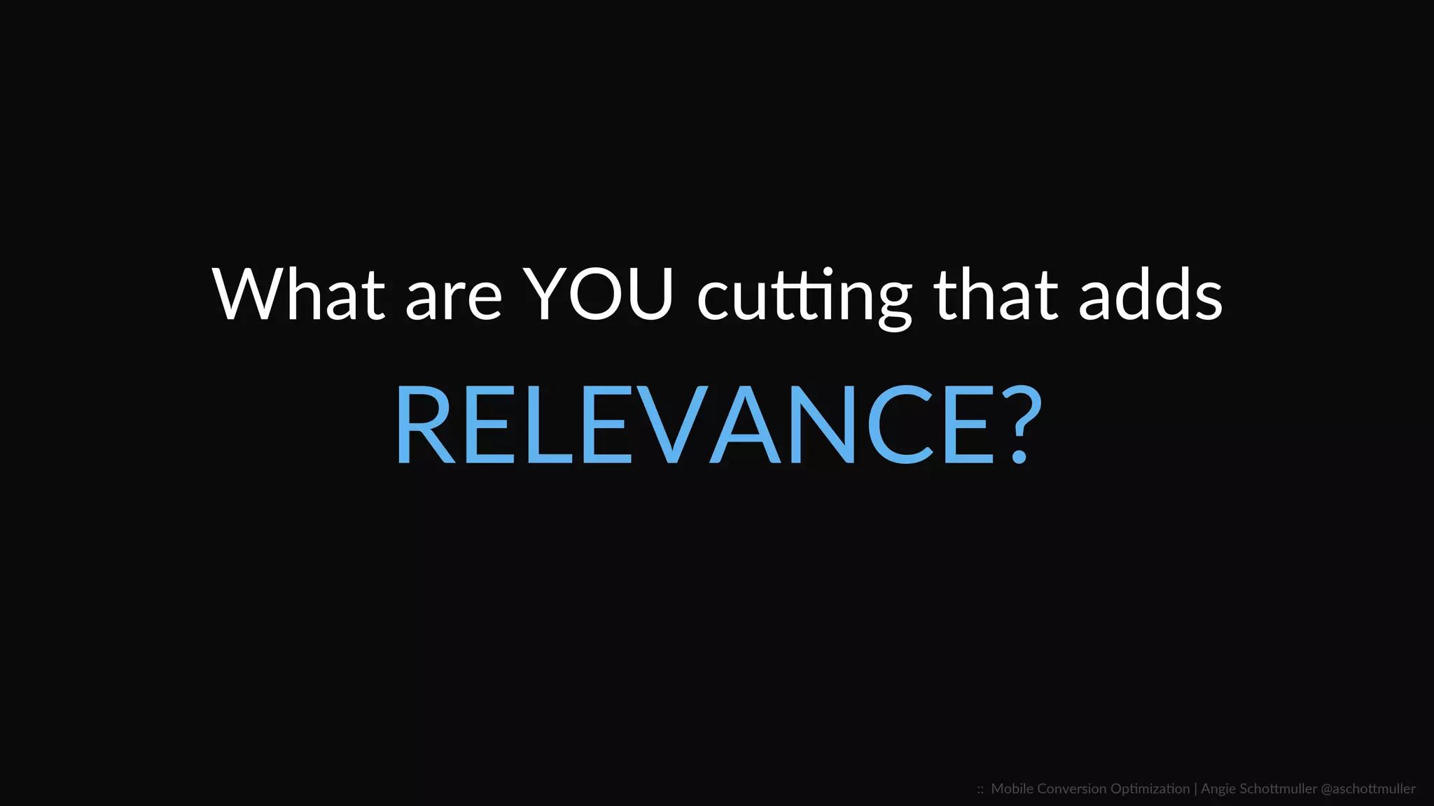 Go  LEAN,  not  ANOREXIC.  
::    Mobile  Conversion  OpCmizaCon  |  Angie  SchoJmuller  @aschoJmuller  
 