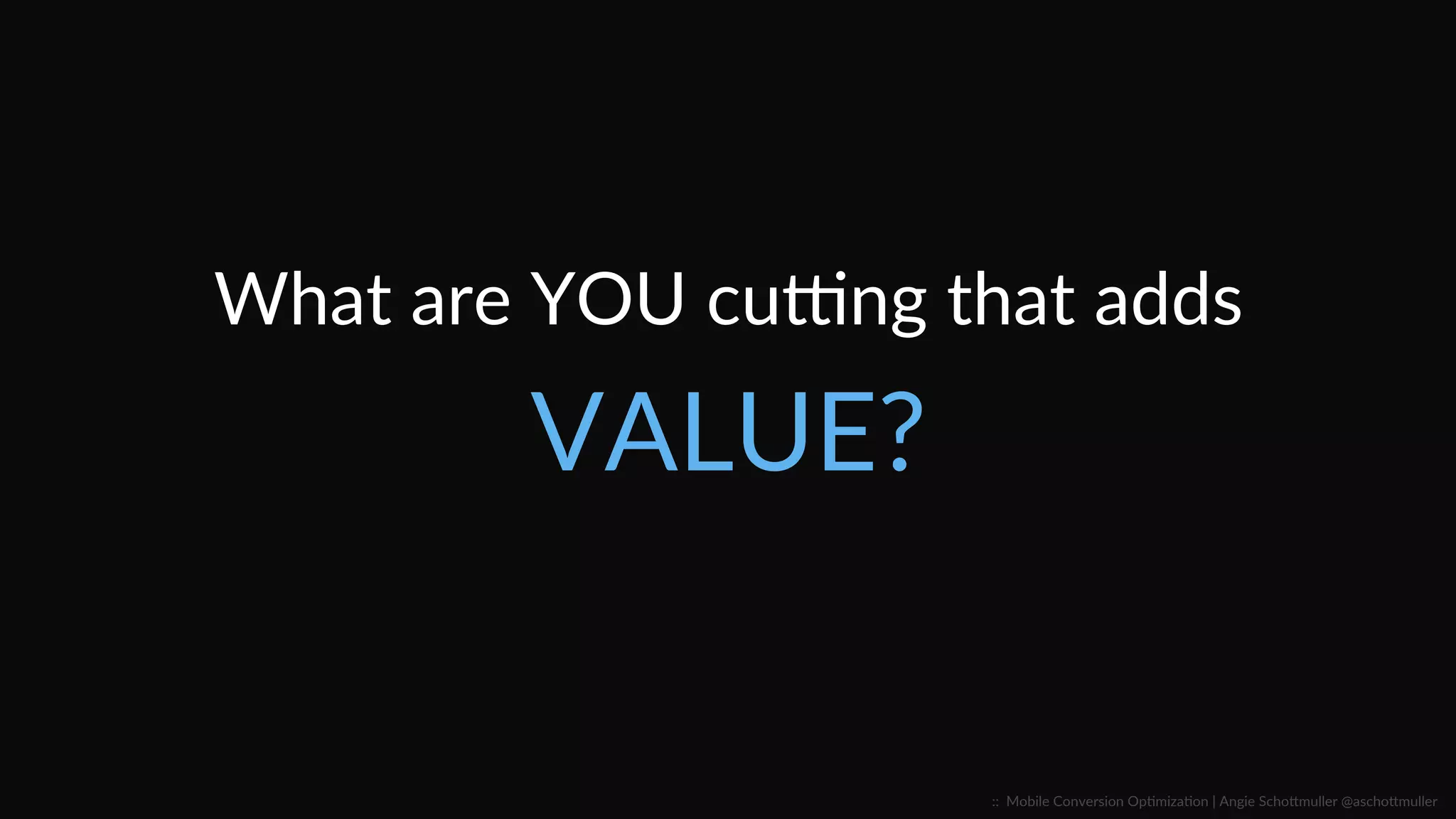 What  are  YOU  cuung  that  adds  
RELEVANCE?  
::    Mobile  Conversion  OpCmizaCon  |  Angie  SchoJmuller  @aschoJmuller  
 