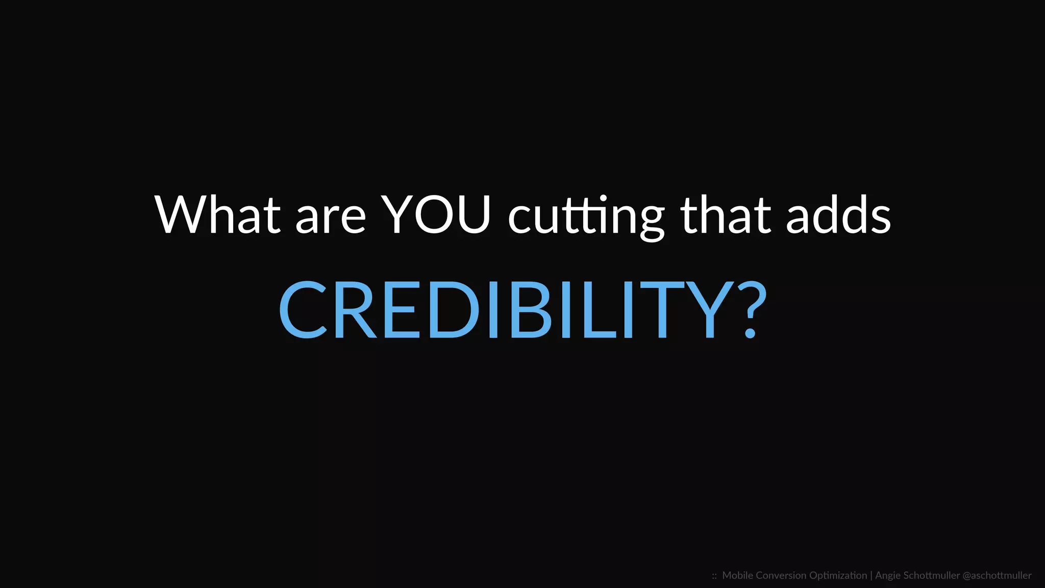 What  are  YOU  cuung  that  adds  
VALUE?  
::    Mobile  Conversion  OpCmizaCon  |  Angie  SchoJmuller  @aschoJmuller  
 