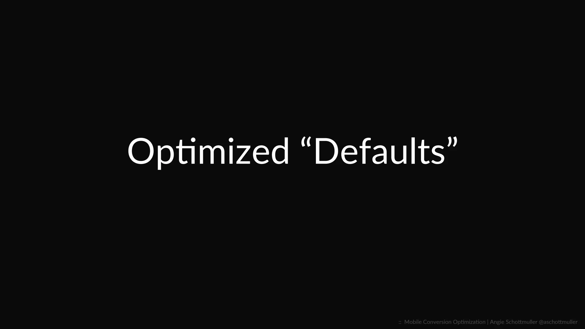 -­‐  Angie  Scho6muller  
@aschoTmuller  
“OpLmized”  content  for  context  
delivers  acConable,  credible  
RELEVANCE  and  VALUE    
  
…by  default.  
::    Mobile  Conversion  OpCmizaCon  |  Angie  SchoJmuller  @aschoJmuller  
 