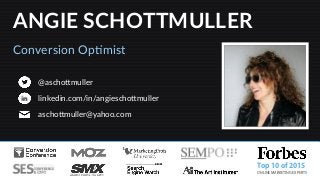 ANGIE  SCHOTTMULLER  
Conversion  OpCmist  
@aschoJmuller  
linkedin.com/in/angieschoJmuller  
aschoJmuller@yahoo.com     
Top 10 of 2015
ONLINE MARKETING EXPERTS
 