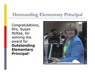 Outstanding Elementary Principal

Congratulations,
Mrs. Susan
McRae, for
winning the
award for
Outstanding
Elementary
Principal!
 