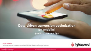 Jurjen Jongejan
Sr. Conversion optimization consultant | Online Marketing Director | Author
Data-driven conversion optimization
on mobile!
process, cases en tips
 