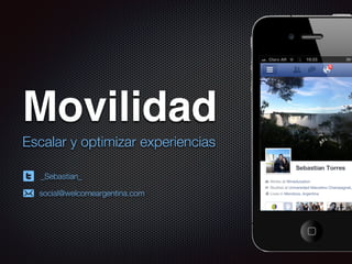 Movilidad 
Escalar y optimizar experiencias 
_Sebastian_ 
social@welcomeargentina.com 
 