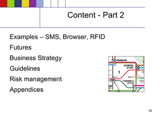 Content - Part 2 Examples – SMS, Browser, RFID Futures Business Strategy Guidelines Risk management Appendices 