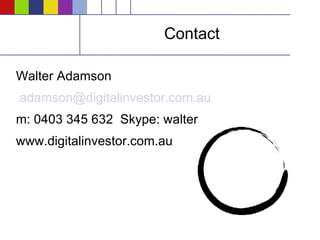 Contact Walter Adamson [email_address] m: 0403 345 632  Skype: walter www.digitalinvestor.com.au 