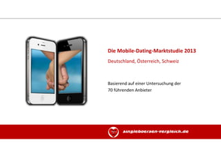 Die Mobile-Dating-Marktstudie 2013
Deutschland, Österreich, Schweiz
Basierend auf einer Untersuchung der
70 führenden Anbieter
singleboersen-vergleich.de
 