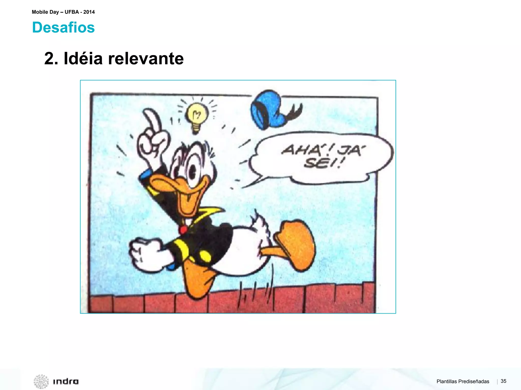 Plantillas Prediseñadas | 35
Desafios
Mobile Day – UFBA - 2014
2. Idéia relevante
 