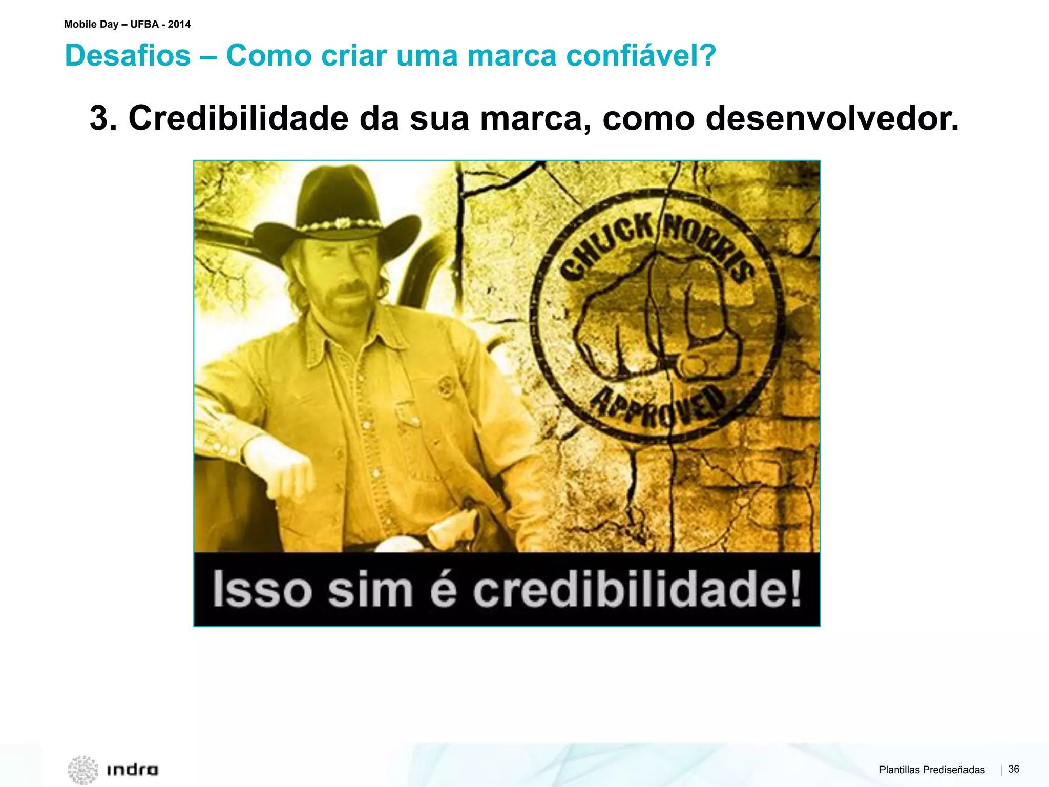 Plantillas Prediseñadas | 36
Desafios – Como criar uma marca confiável?
Mobile Day – UFBA - 2014
3. Credibilidade da sua marca, como desenvolvedor.
 
