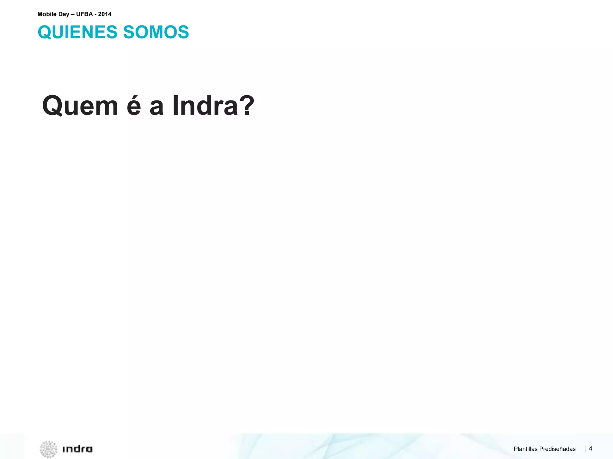 Plantillas Prediseñadas | 4
Quem é a Indra?
QUIENES SOMOS
Mobile Day – UFBA - 2014
 