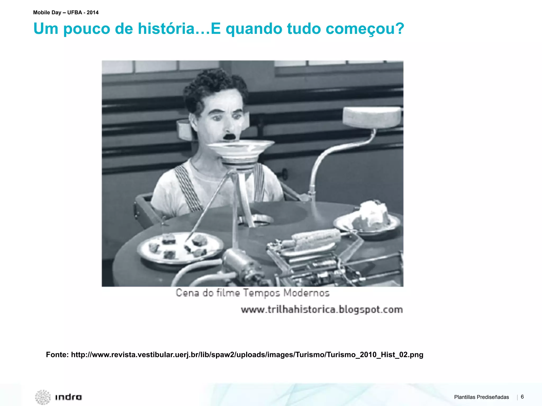 Plantillas Prediseñadas | 6
Um pouco de história…E quando tudo começou?
Mobile Day – UFBA - 2014
Fonte: http://www.revista.vestibular.uerj.br/lib/spaw2/uploads/images/Turismo/Turismo_2010_Hist_02.png
 