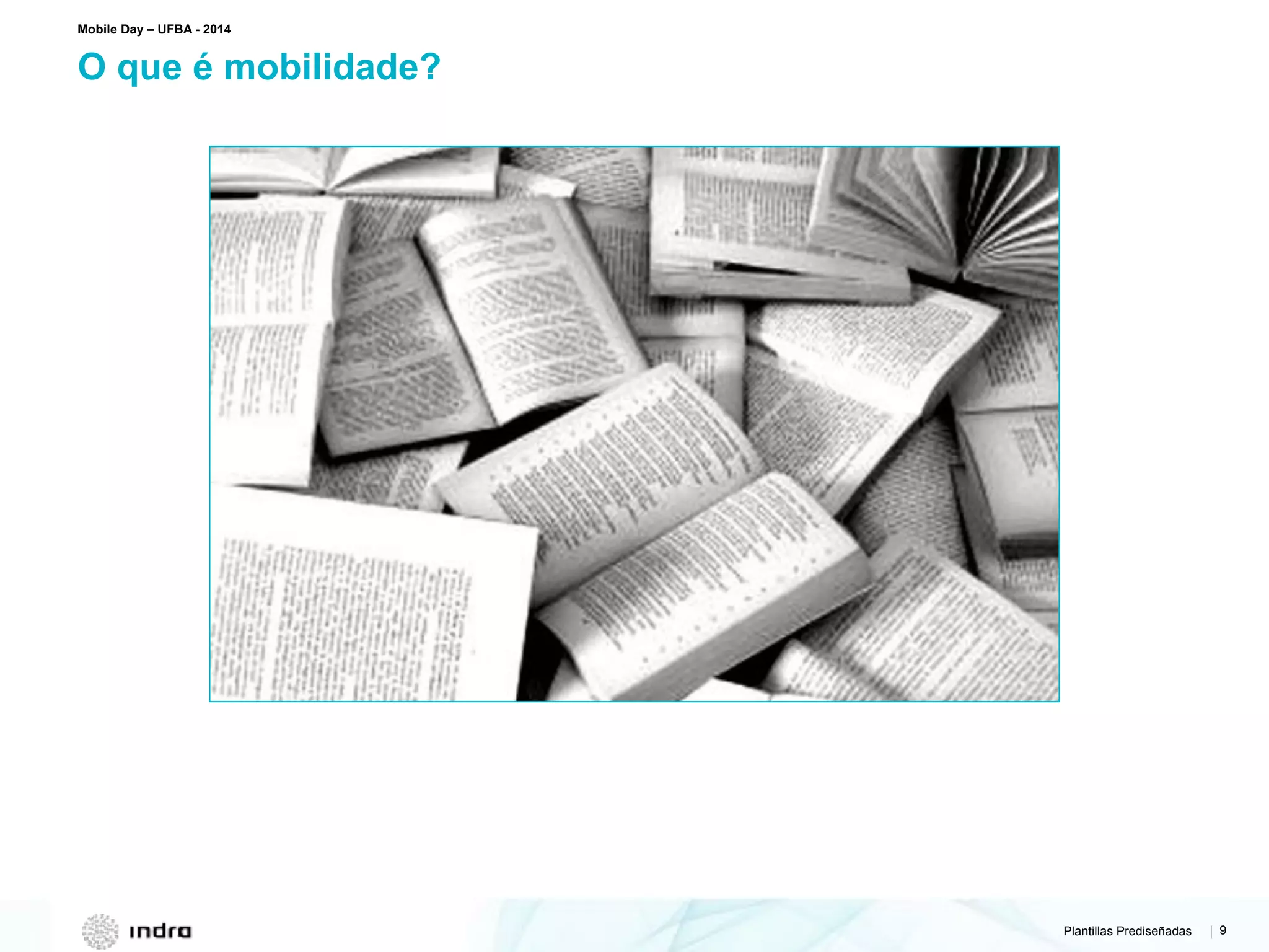 Plantillas Prediseñadas | 9
O que é mobilidade?
Mobile Day – UFBA - 2014
 