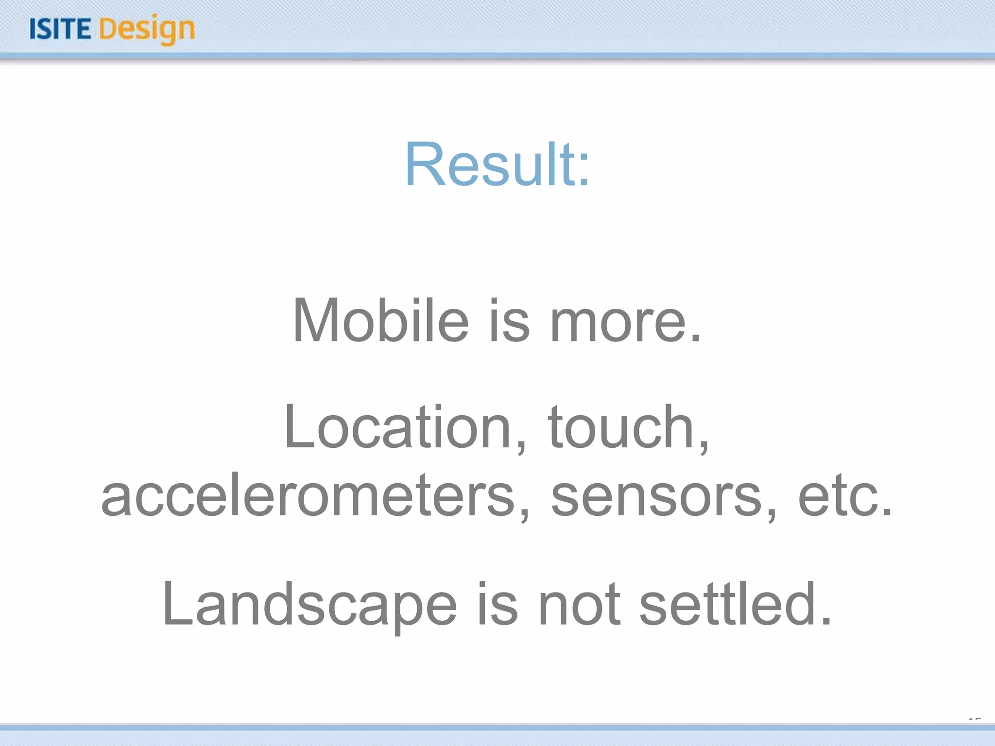 Result: Mobile is more. Location, touch, accelerometers, sensors, etc. Landscape is not settled. 