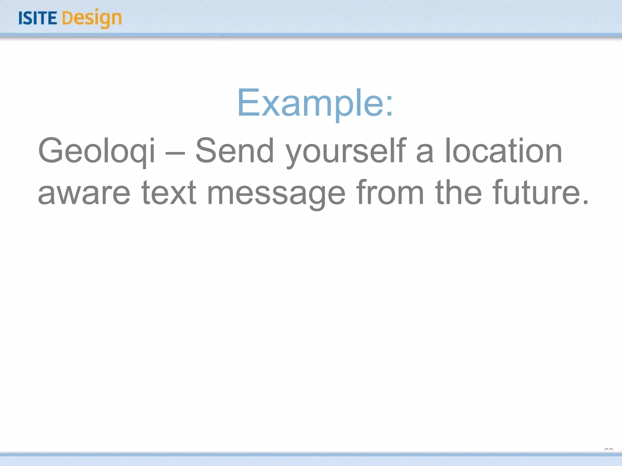 Example: Geoloqi – Send yourself a location aware text message from the future.   