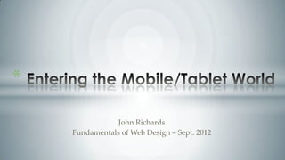 *
                John Richards
    Fundamentals of Web Design – Sept. 2012
 