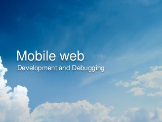 Mobile web
Development and Debugging
 