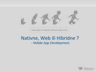 Nativne, Web ili Hibridne ?
    - Mobile App Development-
 