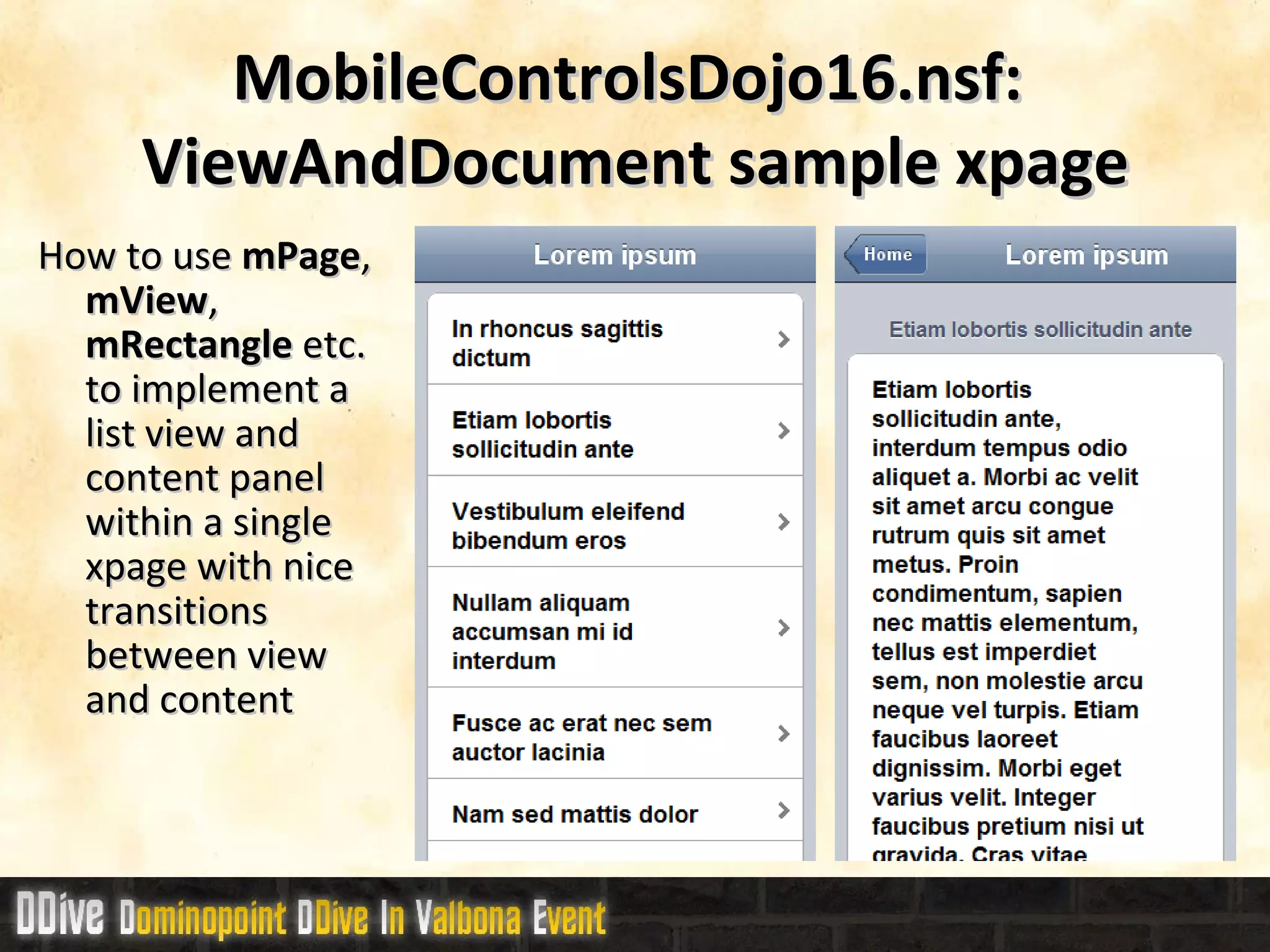 MobileControlsDojo16.nsf:  ViewAndDocument sample xpage How to use  mPage ,  mView ,  mRectangle  etc. to implement a list view and content panel within a single xpage with nice transitions between view and content  