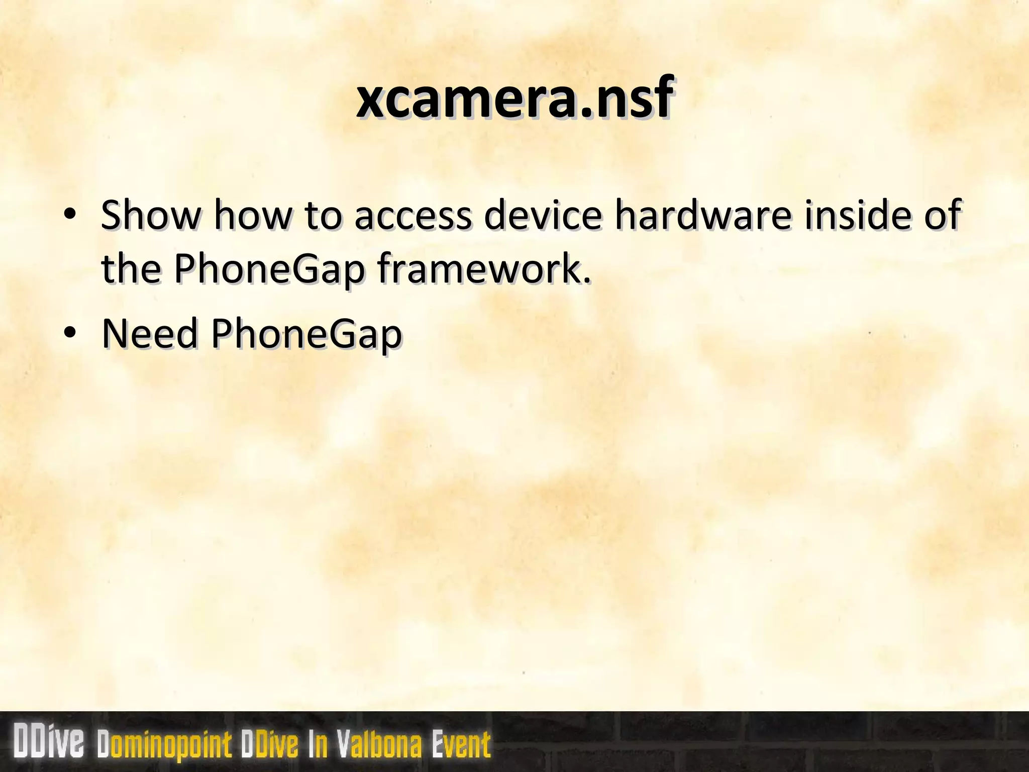 xcamera.nsf Show how to access device hardware inside of the PhoneGap framework. Need PhoneGap 