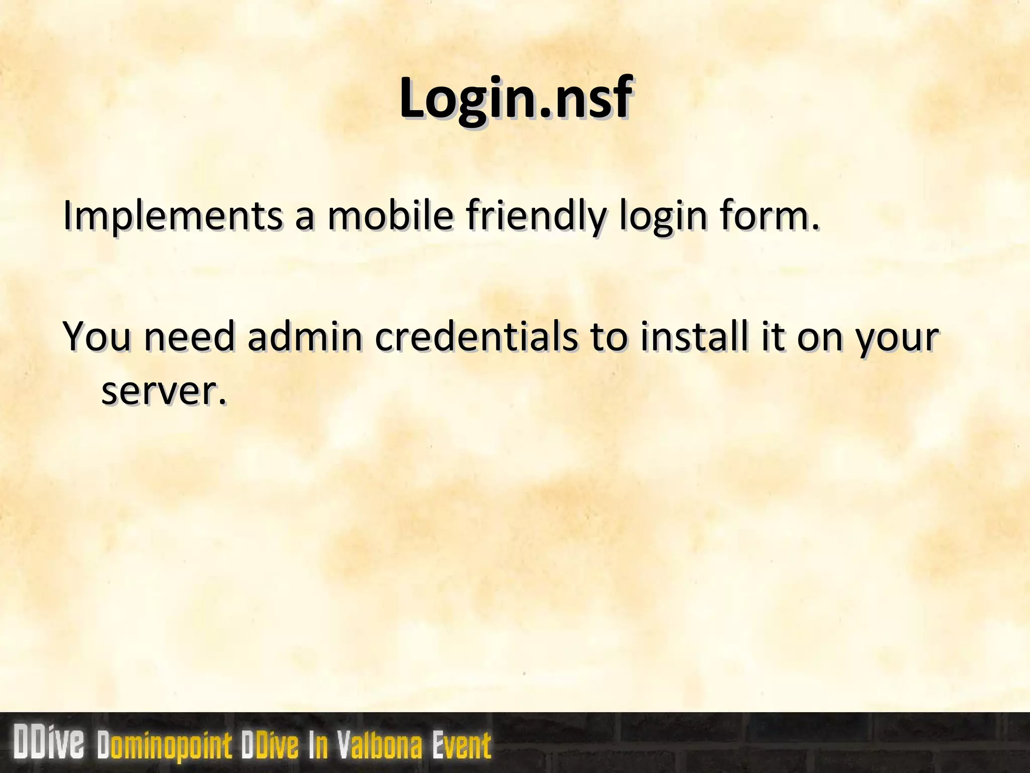 Login.nsf Implements a mobile friendly login form. You need admin credentials to install it on your server. 