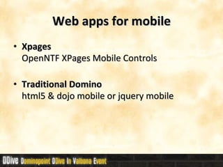 Web apps for mobile Xpages   OpenNTF XPages Mobile Controls Traditional Domino  html5 & dojo mobile or jquery mobile  
